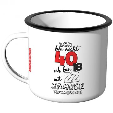 Emaille Tasse Ich bin nicht 40 - ich bin 18 mit 22 Jahren Erfahrung!!!