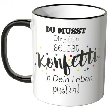 Du musst dir schon selbst konfetti in dein leben pusten tasse